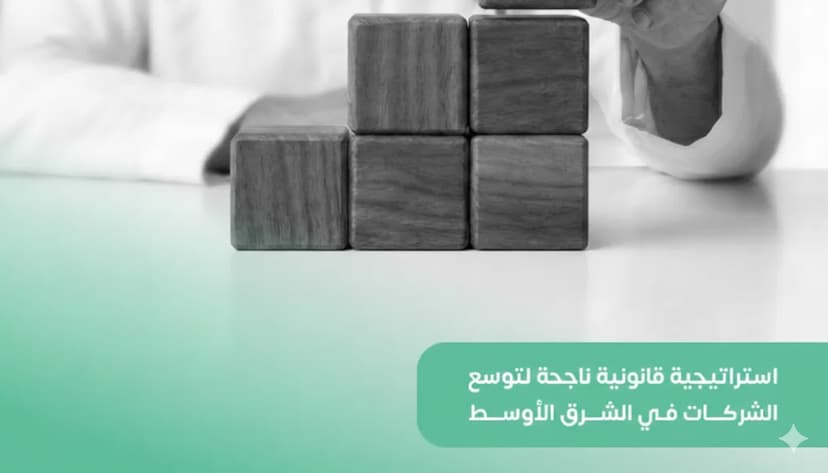 استراتيجية قانونية ناجحة لتوسع الشركات في الشرق الأوسط